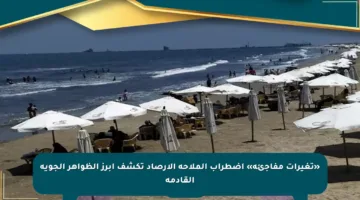 «تغيرات مفاجئة» اضطراب الملاحة الأرصاد تكشف أبرز الظواهر الجوية القادمة